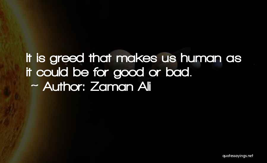 Zaman Ali Quotes: It Is Greed That Makes Us Human As It Could Be For Good Or Bad.