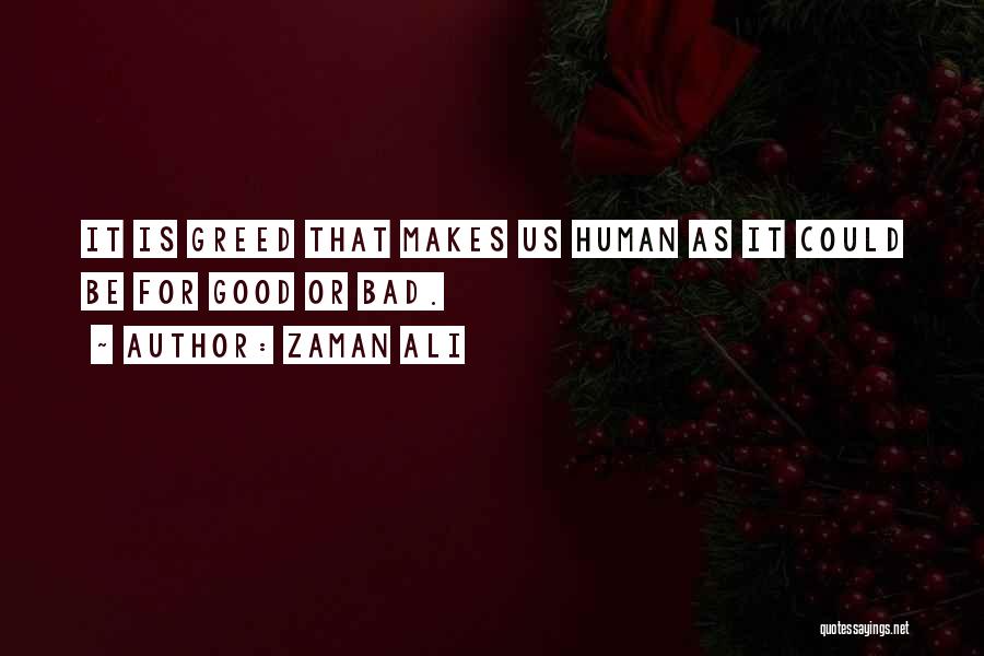 Zaman Ali Quotes: It Is Greed That Makes Us Human As It Could Be For Good Or Bad.