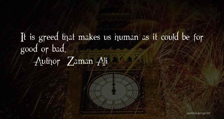 Zaman Ali Quotes: It Is Greed That Makes Us Human As It Could Be For Good Or Bad.