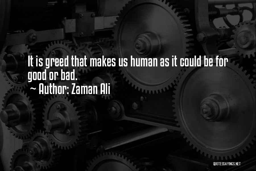 Zaman Ali Quotes: It Is Greed That Makes Us Human As It Could Be For Good Or Bad.