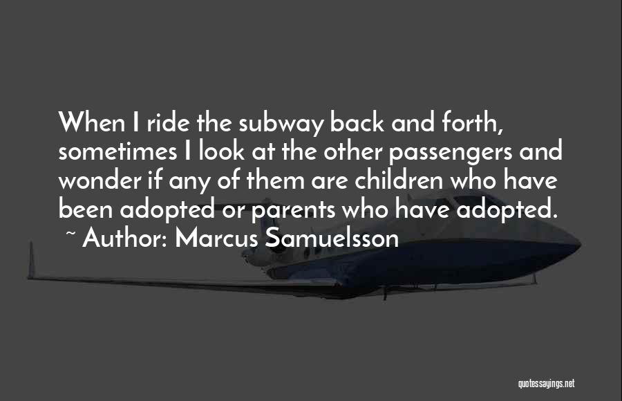 Marcus Samuelsson Quotes: When I Ride The Subway Back And Forth, Sometimes I Look At The Other Passengers And Wonder If Any Of