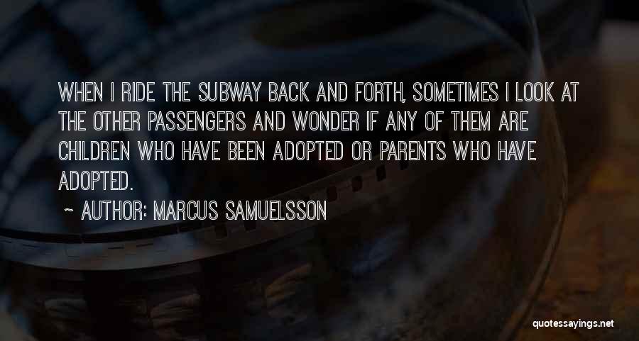 Marcus Samuelsson Quotes: When I Ride The Subway Back And Forth, Sometimes I Look At The Other Passengers And Wonder If Any Of