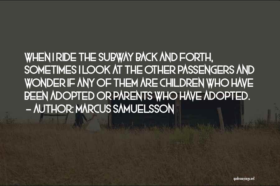Marcus Samuelsson Quotes: When I Ride The Subway Back And Forth, Sometimes I Look At The Other Passengers And Wonder If Any Of