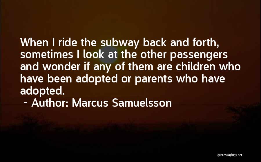 Marcus Samuelsson Quotes: When I Ride The Subway Back And Forth, Sometimes I Look At The Other Passengers And Wonder If Any Of