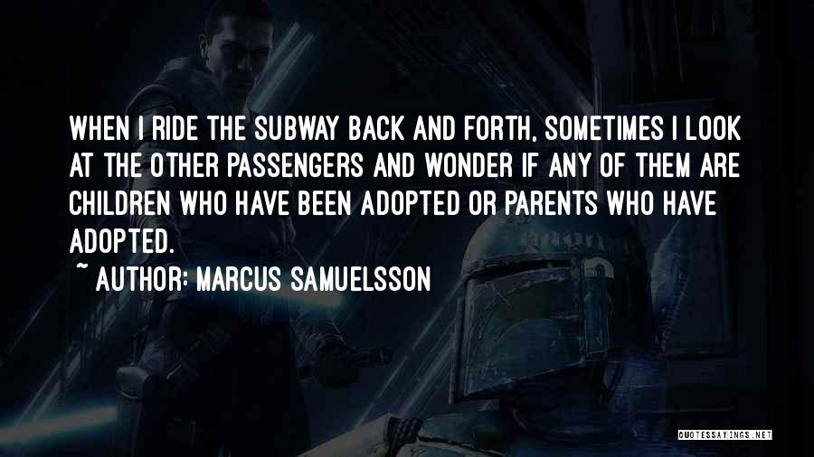 Marcus Samuelsson Quotes: When I Ride The Subway Back And Forth, Sometimes I Look At The Other Passengers And Wonder If Any Of