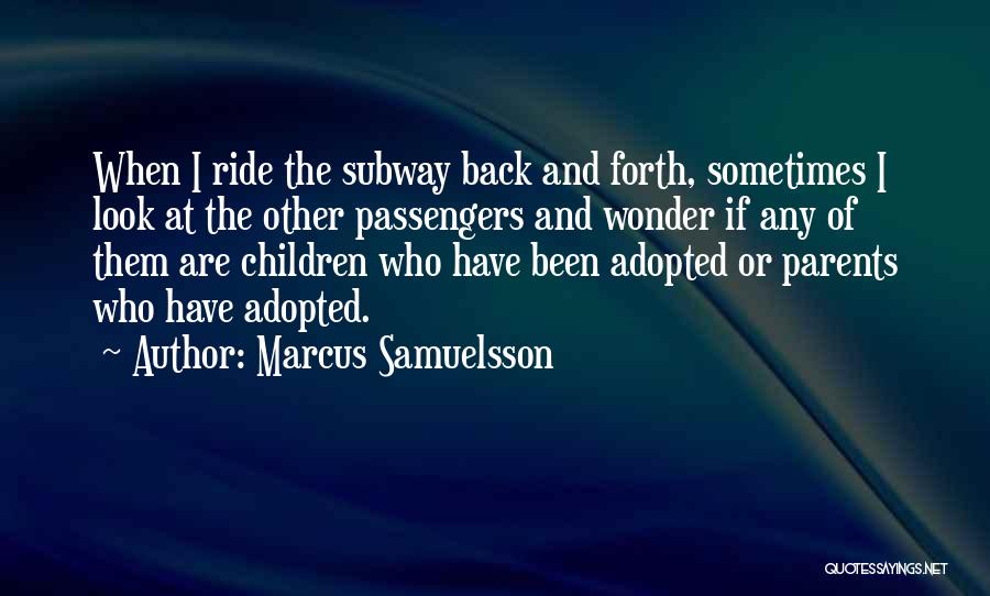 Marcus Samuelsson Quotes: When I Ride The Subway Back And Forth, Sometimes I Look At The Other Passengers And Wonder If Any Of