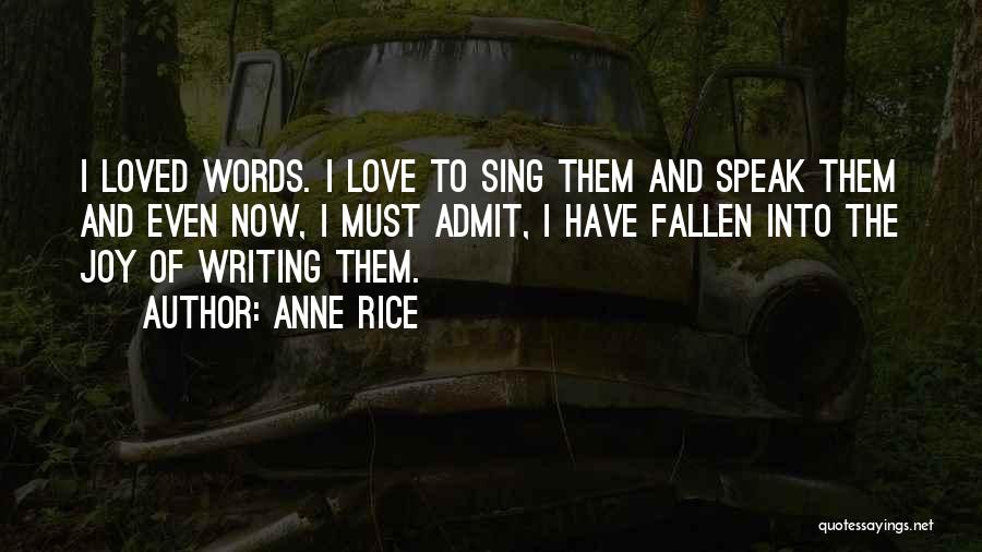 Anne Rice Quotes: I Loved Words. I Love To Sing Them And Speak Them And Even Now, I Must Admit, I Have Fallen