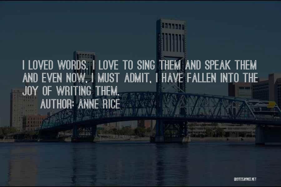 Anne Rice Quotes: I Loved Words. I Love To Sing Them And Speak Them And Even Now, I Must Admit, I Have Fallen