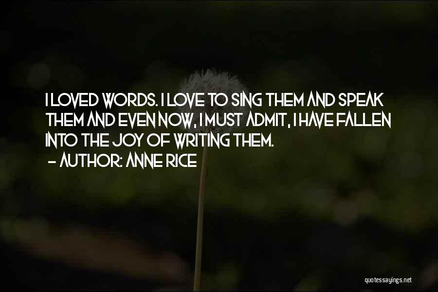 Anne Rice Quotes: I Loved Words. I Love To Sing Them And Speak Them And Even Now, I Must Admit, I Have Fallen