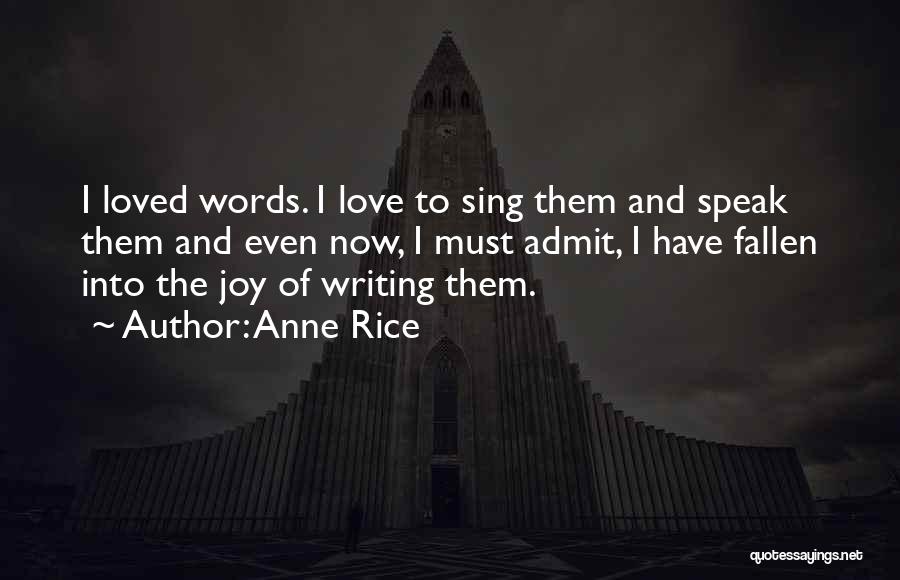 Anne Rice Quotes: I Loved Words. I Love To Sing Them And Speak Them And Even Now, I Must Admit, I Have Fallen