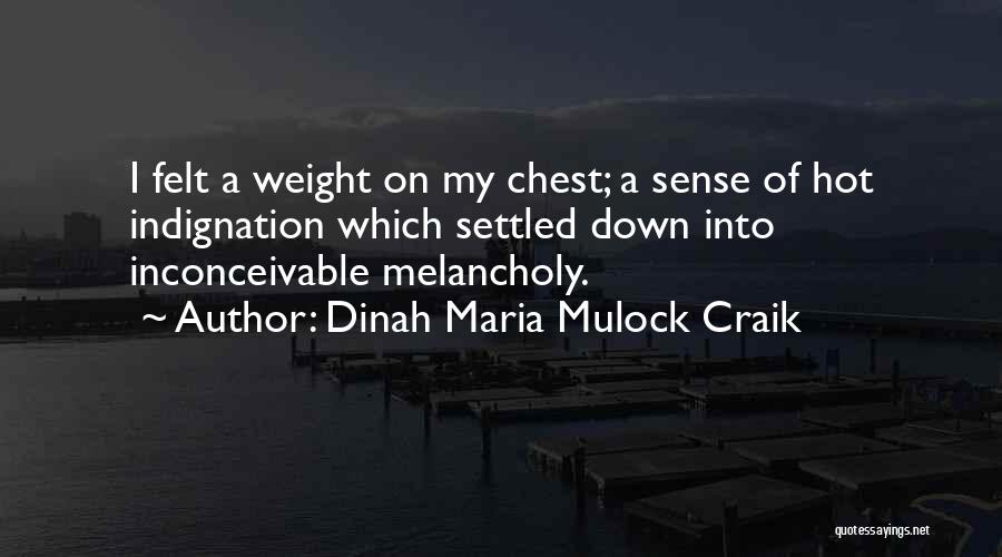 Dinah Maria Mulock Craik Quotes: I Felt A Weight On My Chest; A Sense Of Hot Indignation Which Settled Down Into Inconceivable Melancholy.