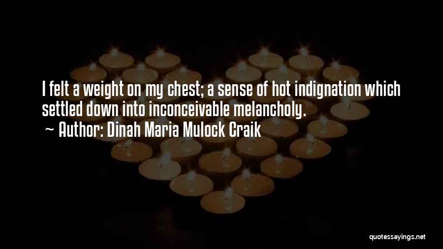 Dinah Maria Mulock Craik Quotes: I Felt A Weight On My Chest; A Sense Of Hot Indignation Which Settled Down Into Inconceivable Melancholy.