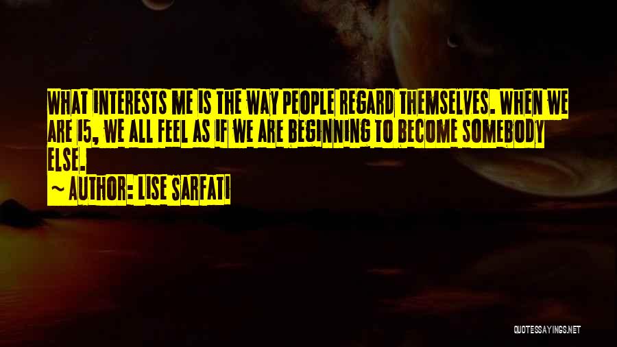 Lise Sarfati Quotes: What Interests Me Is The Way People Regard Themselves. When We Are 15, We All Feel As If We Are