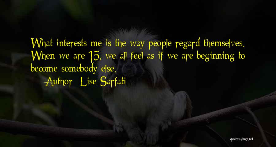 Lise Sarfati Quotes: What Interests Me Is The Way People Regard Themselves. When We Are 15, We All Feel As If We Are