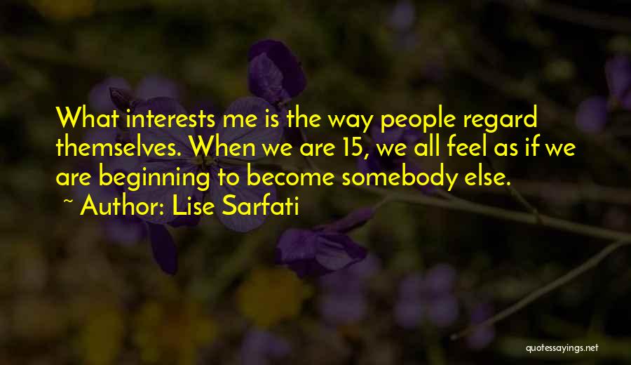 Lise Sarfati Quotes: What Interests Me Is The Way People Regard Themselves. When We Are 15, We All Feel As If We Are