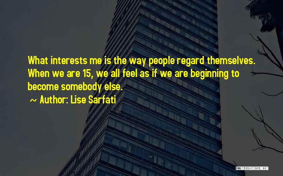 Lise Sarfati Quotes: What Interests Me Is The Way People Regard Themselves. When We Are 15, We All Feel As If We Are