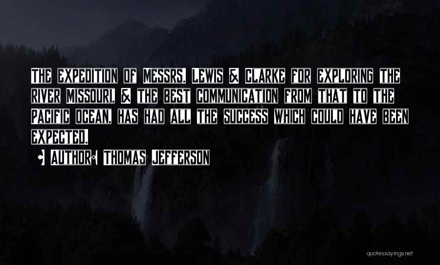 Thomas Jefferson Quotes: The Expedition Of Messrs. Lewis & Clarke For Exploring The River Missouri, & The Best Communication From That To The