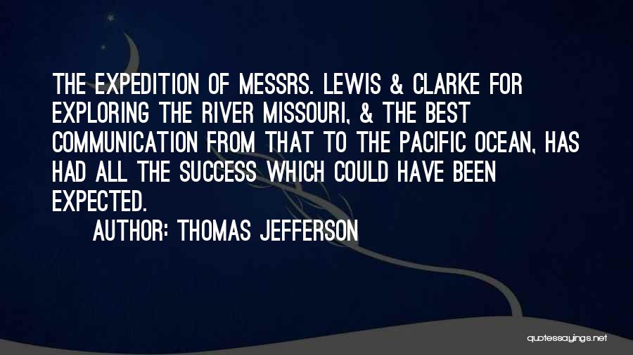 Thomas Jefferson Quotes: The Expedition Of Messrs. Lewis & Clarke For Exploring The River Missouri, & The Best Communication From That To The