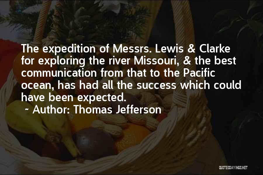 Thomas Jefferson Quotes: The Expedition Of Messrs. Lewis & Clarke For Exploring The River Missouri, & The Best Communication From That To The