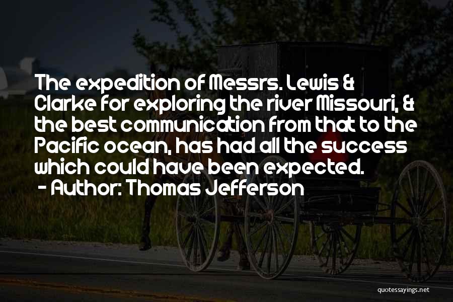 Thomas Jefferson Quotes: The Expedition Of Messrs. Lewis & Clarke For Exploring The River Missouri, & The Best Communication From That To The