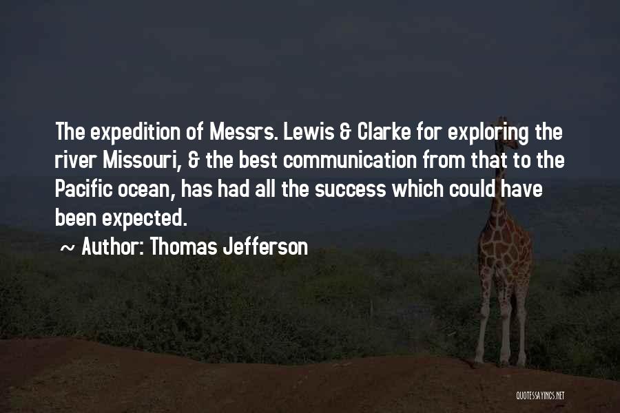 Thomas Jefferson Quotes: The Expedition Of Messrs. Lewis & Clarke For Exploring The River Missouri, & The Best Communication From That To The