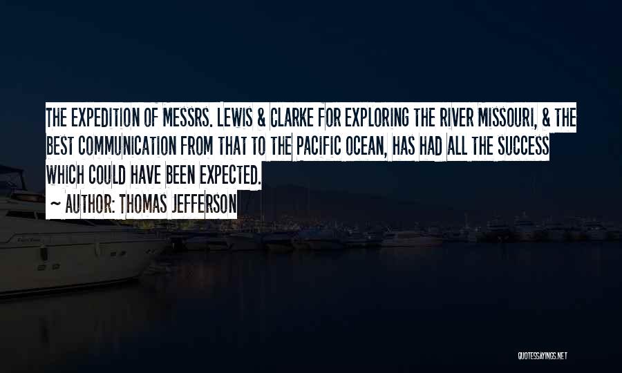 Thomas Jefferson Quotes: The Expedition Of Messrs. Lewis & Clarke For Exploring The River Missouri, & The Best Communication From That To The