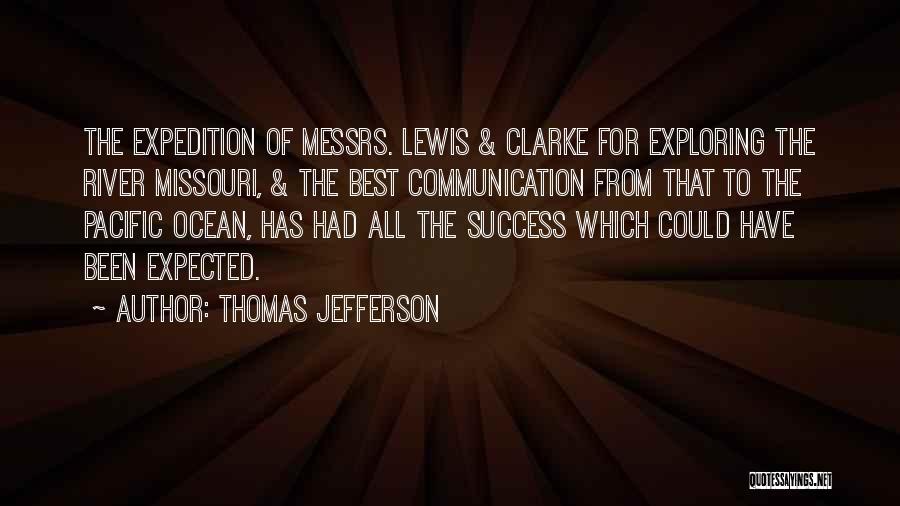 Thomas Jefferson Quotes: The Expedition Of Messrs. Lewis & Clarke For Exploring The River Missouri, & The Best Communication From That To The