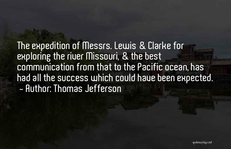 Thomas Jefferson Quotes: The Expedition Of Messrs. Lewis & Clarke For Exploring The River Missouri, & The Best Communication From That To The