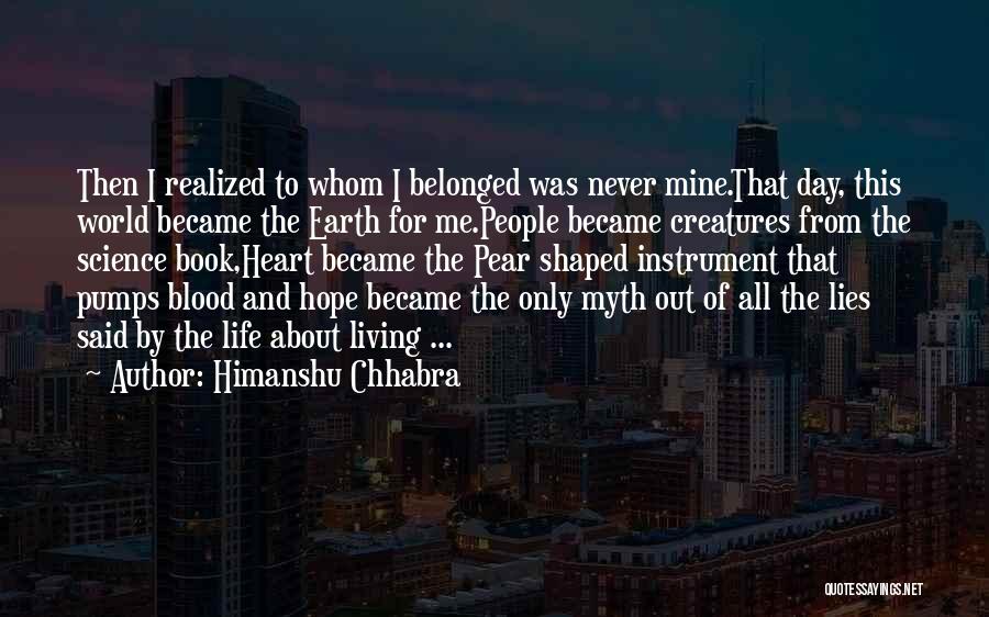 Himanshu Chhabra Quotes: Then I Realized To Whom I Belonged Was Never Mine.that Day, This World Became The Earth For Me.people Became Creatures