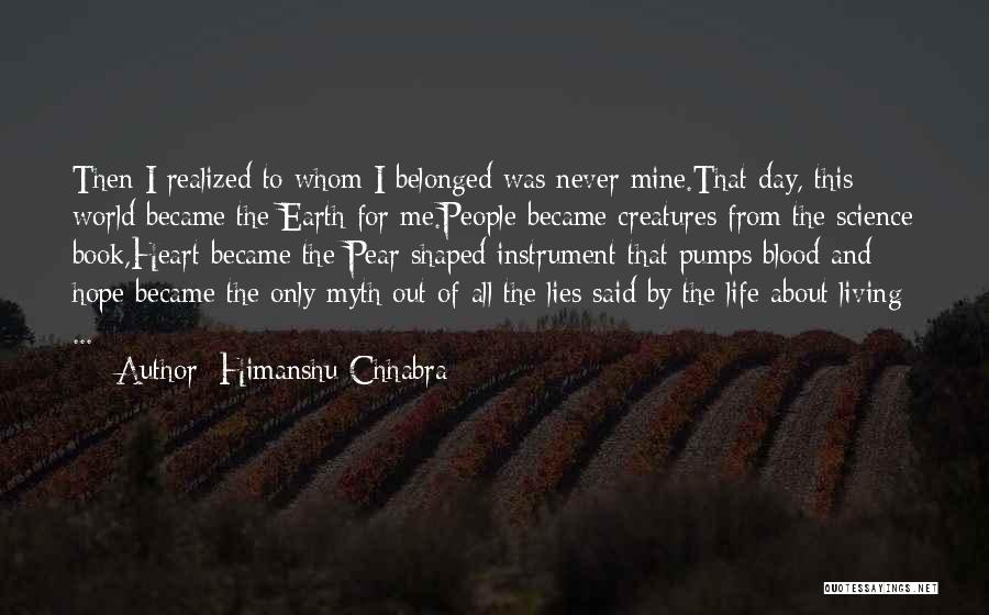 Himanshu Chhabra Quotes: Then I Realized To Whom I Belonged Was Never Mine.that Day, This World Became The Earth For Me.people Became Creatures