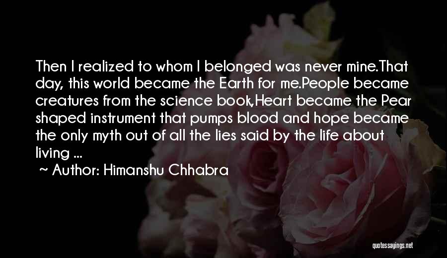 Himanshu Chhabra Quotes: Then I Realized To Whom I Belonged Was Never Mine.that Day, This World Became The Earth For Me.people Became Creatures