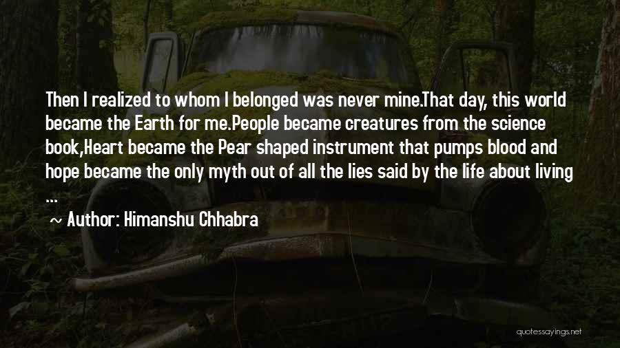 Himanshu Chhabra Quotes: Then I Realized To Whom I Belonged Was Never Mine.that Day, This World Became The Earth For Me.people Became Creatures