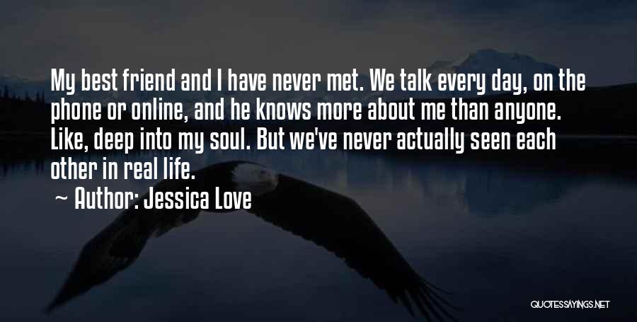 Jessica Love Quotes: My Best Friend And I Have Never Met. We Talk Every Day, On The Phone Or Online, And He Knows
