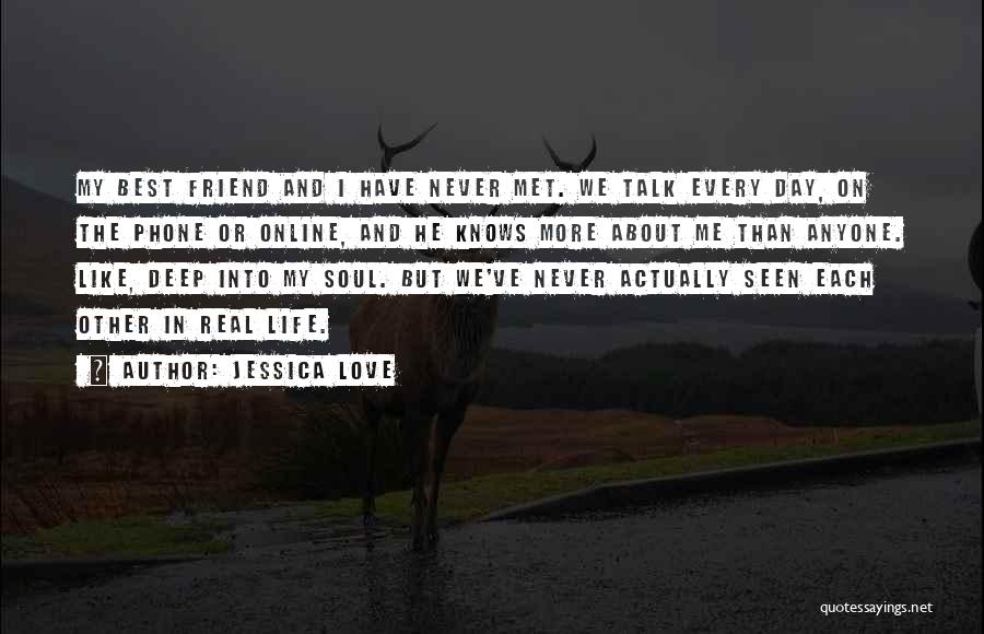 Jessica Love Quotes: My Best Friend And I Have Never Met. We Talk Every Day, On The Phone Or Online, And He Knows