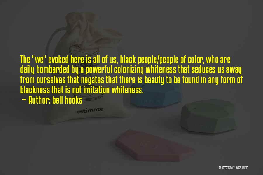 Bell Hooks Quotes: The We Evoked Here Is All Of Us, Black People/people Of Color, Who Are Daily Bombarded By A Powerful Colonizing