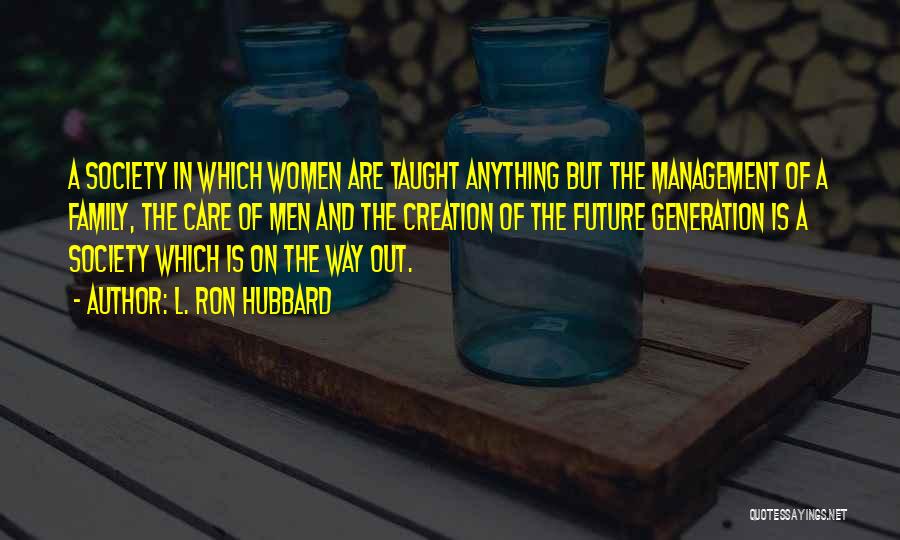 L. Ron Hubbard Quotes: A Society In Which Women Are Taught Anything But The Management Of A Family, The Care Of Men And The