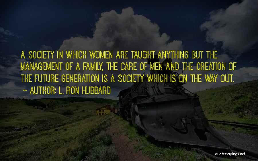 L. Ron Hubbard Quotes: A Society In Which Women Are Taught Anything But The Management Of A Family, The Care Of Men And The