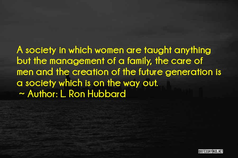 L. Ron Hubbard Quotes: A Society In Which Women Are Taught Anything But The Management Of A Family, The Care Of Men And The