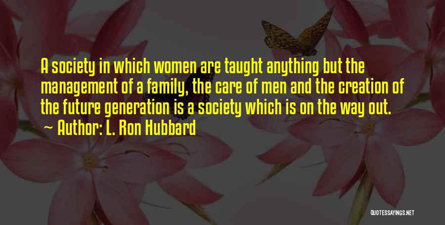 L. Ron Hubbard Quotes: A Society In Which Women Are Taught Anything But The Management Of A Family, The Care Of Men And The