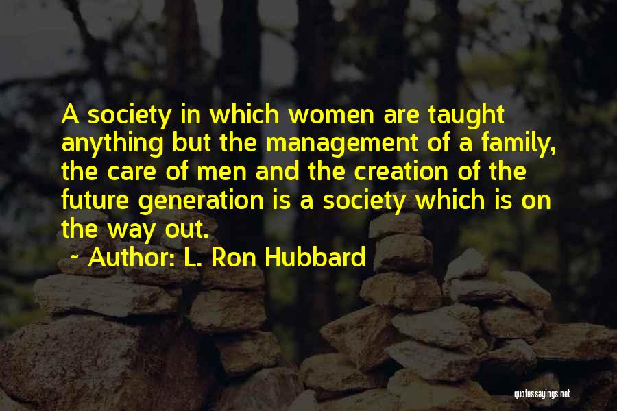 L. Ron Hubbard Quotes: A Society In Which Women Are Taught Anything But The Management Of A Family, The Care Of Men And The