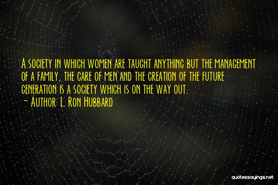 L. Ron Hubbard Quotes: A Society In Which Women Are Taught Anything But The Management Of A Family, The Care Of Men And The