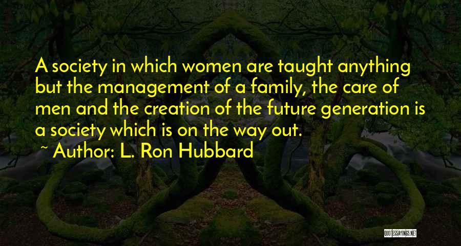 L. Ron Hubbard Quotes: A Society In Which Women Are Taught Anything But The Management Of A Family, The Care Of Men And The