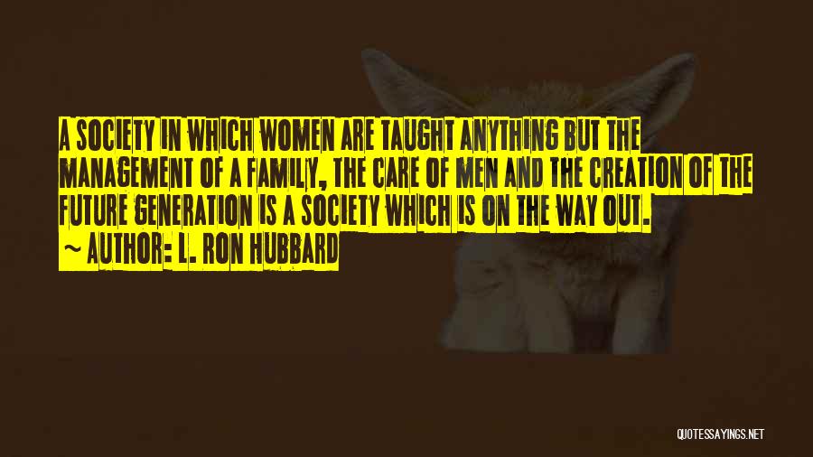 L. Ron Hubbard Quotes: A Society In Which Women Are Taught Anything But The Management Of A Family, The Care Of Men And The