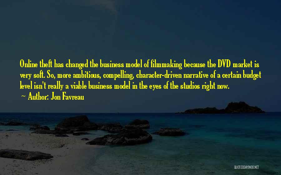 Jon Favreau Quotes: Online Theft Has Changed The Business Model Of Filmmaking Because The Dvd Market Is Very Soft. So, More Ambitious, Compelling,