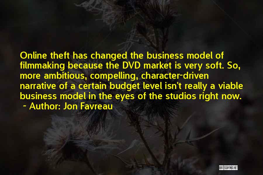 Jon Favreau Quotes: Online Theft Has Changed The Business Model Of Filmmaking Because The Dvd Market Is Very Soft. So, More Ambitious, Compelling,