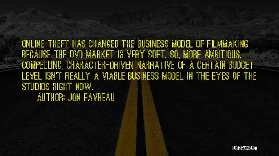 Jon Favreau Quotes: Online Theft Has Changed The Business Model Of Filmmaking Because The Dvd Market Is Very Soft. So, More Ambitious, Compelling,