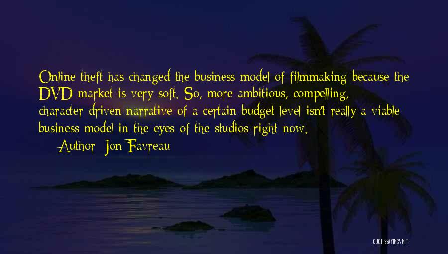 Jon Favreau Quotes: Online Theft Has Changed The Business Model Of Filmmaking Because The Dvd Market Is Very Soft. So, More Ambitious, Compelling,