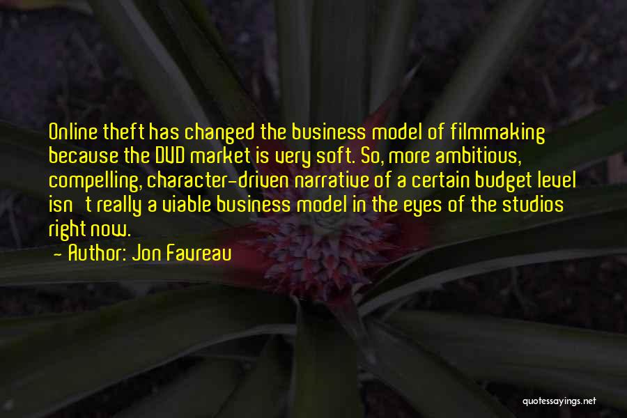 Jon Favreau Quotes: Online Theft Has Changed The Business Model Of Filmmaking Because The Dvd Market Is Very Soft. So, More Ambitious, Compelling,