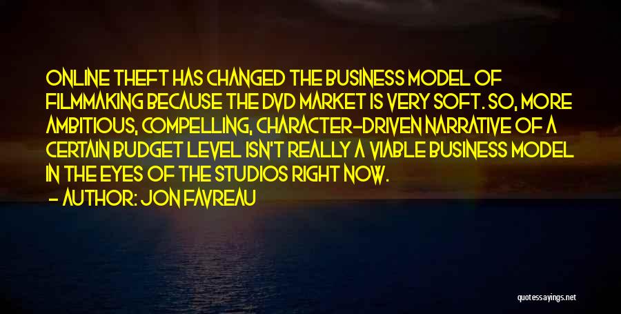 Jon Favreau Quotes: Online Theft Has Changed The Business Model Of Filmmaking Because The Dvd Market Is Very Soft. So, More Ambitious, Compelling,