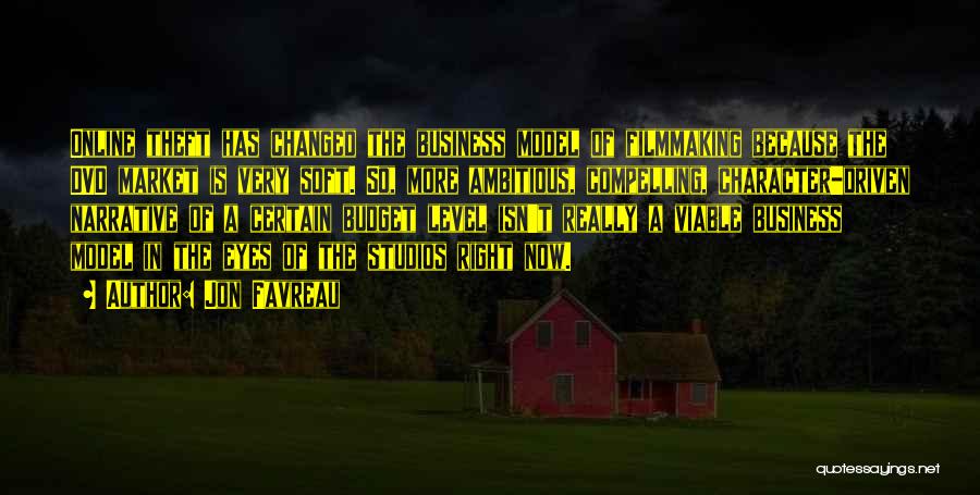 Jon Favreau Quotes: Online Theft Has Changed The Business Model Of Filmmaking Because The Dvd Market Is Very Soft. So, More Ambitious, Compelling,